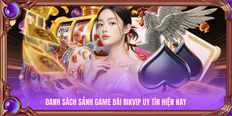 Danh sách sảnh Game Bài Rikvip uy tín hiện nay